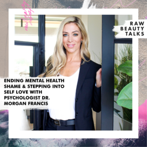 Ending Mental Health Shame & Stepping Into Self Love with Psychologist Dr. Morgan Francis 